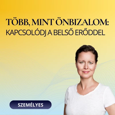Több, mint önbizalom: kapcsolódj a belső erőddel!  - Hibrid Személyes kurzus 